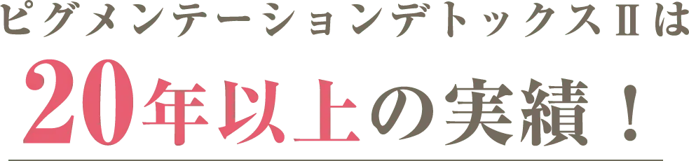 ピグメンテーションデトックスⅡは20年以上の実績！