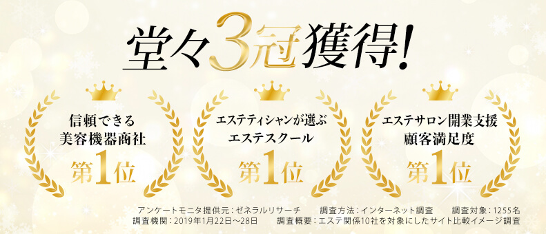 堂々3冠達成　信頼できる美容機器商社第1位　エステティシャンが選ぶエステスクール第1位　エステサロン開業支援顧客満足度第1位