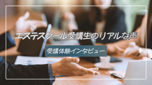 エステスクール受講生のリアルな声｜受講体験インタビュー
